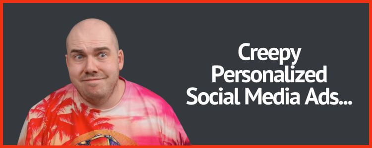 why your personalized social media ads are creeping people out featured